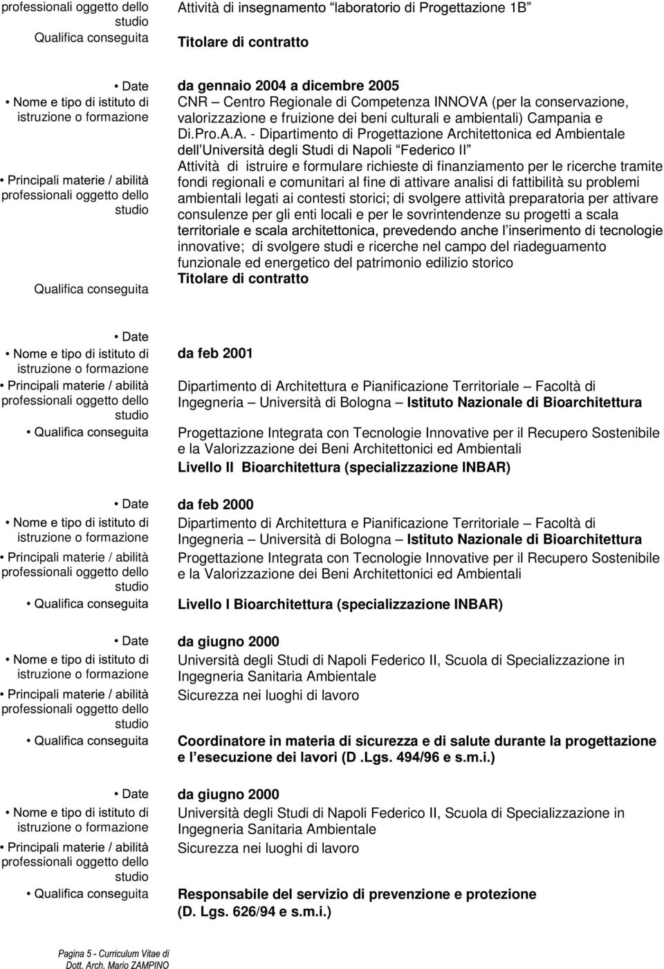 A. - Dipartimento di Progettazione Architettonica ed Ambientale Attività di istruire e formulare richieste di finanziamento per le ricerche tramite fondi regionali e comunitari al fine di attivare