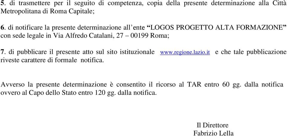 di pubblicare il presente atto sul sito istituzionale www.regione.lazio.it e che tale pubblicazione riveste carattere di formale notifica.