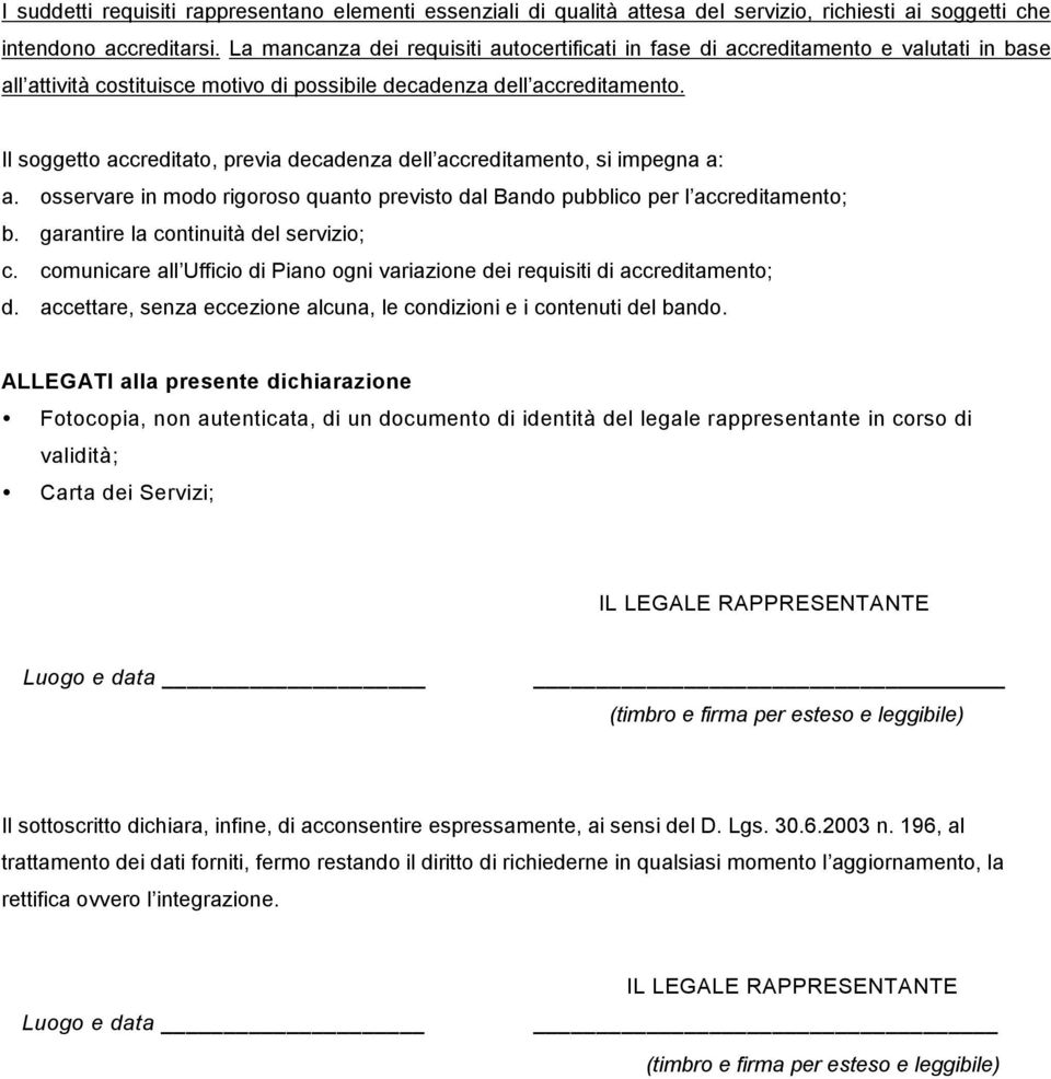 Il soggetto accreditato, previa decadenza dell accreditamento, si impegna a: a. osservare in modo rigoroso quanto previsto dal Bando pubblico per l accreditamento; b.