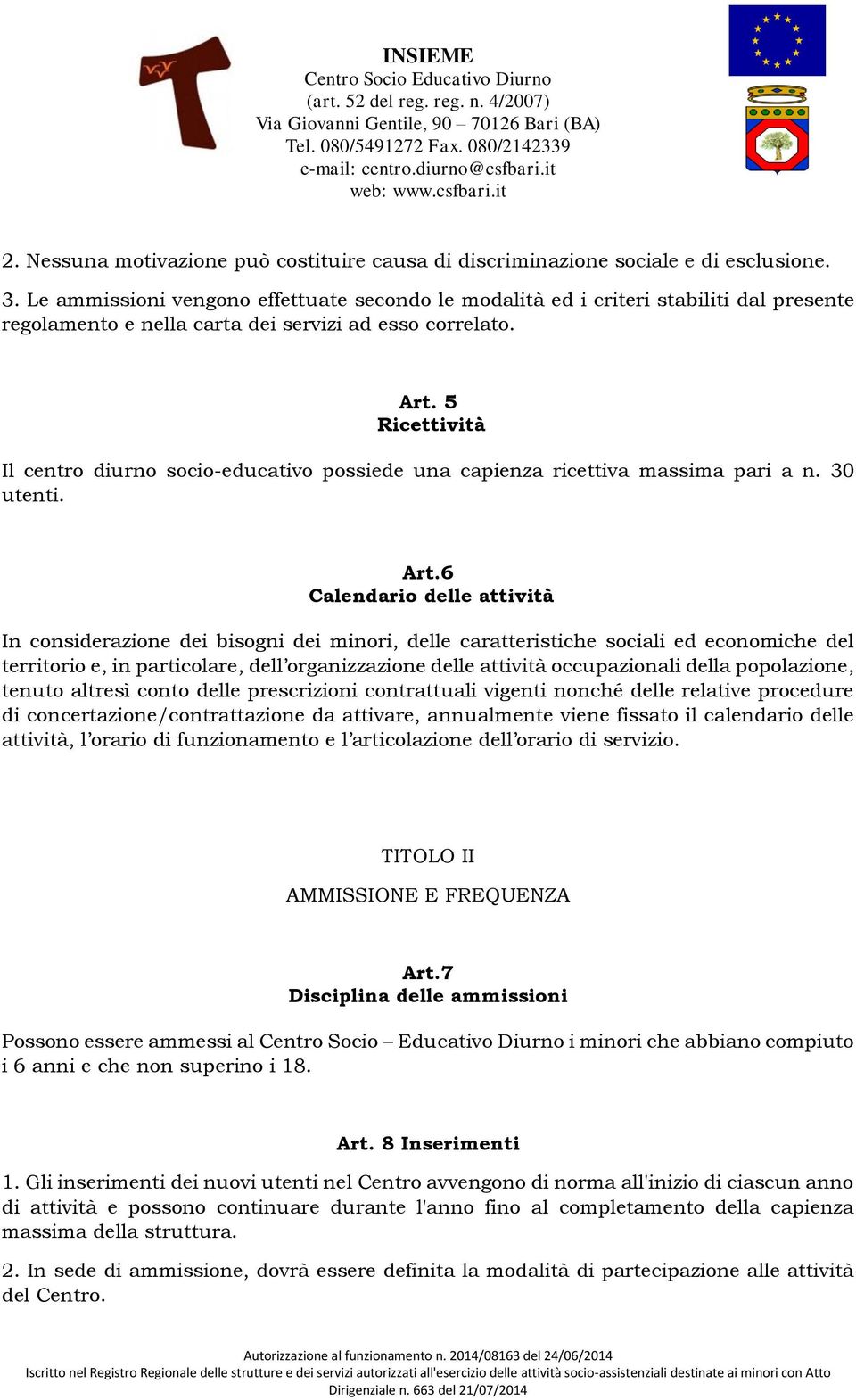 5 Ricettività Il centro diurno socio-educativo possiede una capienza ricettiva massima pari a n. 30 utenti. Art.