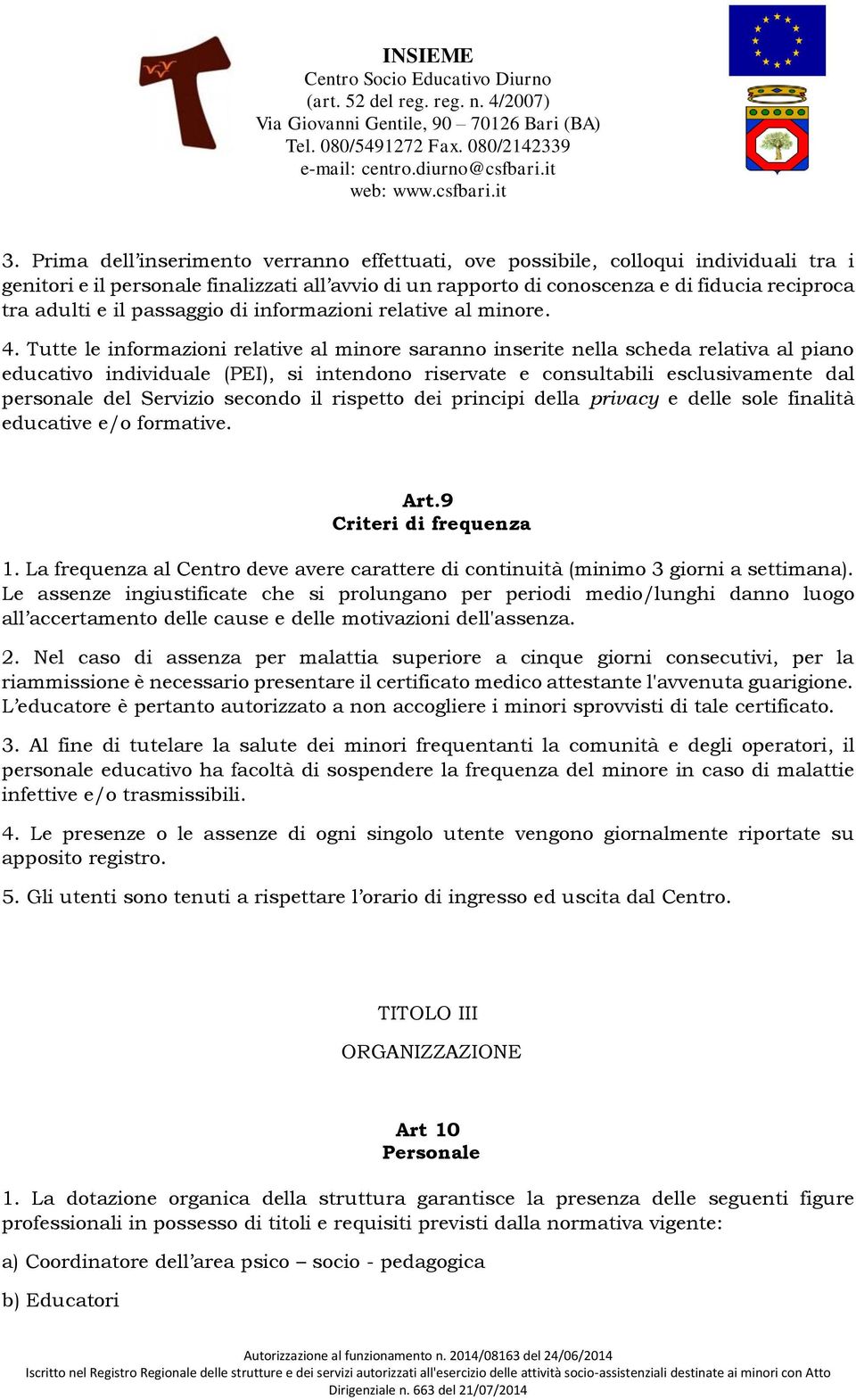 Tutte le informazioni relative al minore saranno inserite nella scheda relativa al piano educativo individuale (PEI), si intendono riservate e consultabili esclusivamente dal personale del Servizio