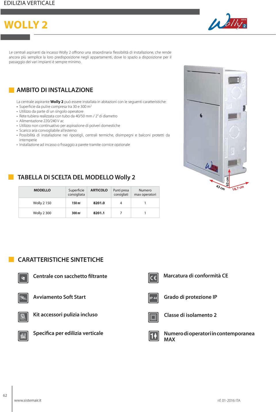 AMBITO DI INSTALLAZIONE La centrale aspirante Wolly 2 può essere installata in abitazioni con le seguenti caratteristiche: Superficie da pulire compresa tra 30 e 300 m 2 Utilizzo da parte di un