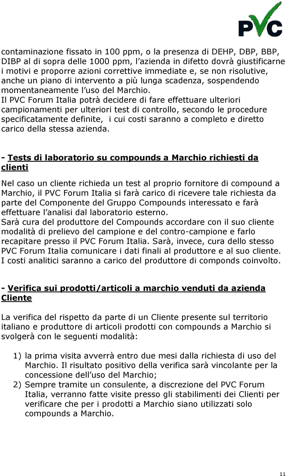 Il PVC Forum Italia potrà decidere di fare effettuare ulteriori campionamenti per ulteriori test di controllo, secondo le procedure specificatamente definite, i cui costi saranno a completo e diretto