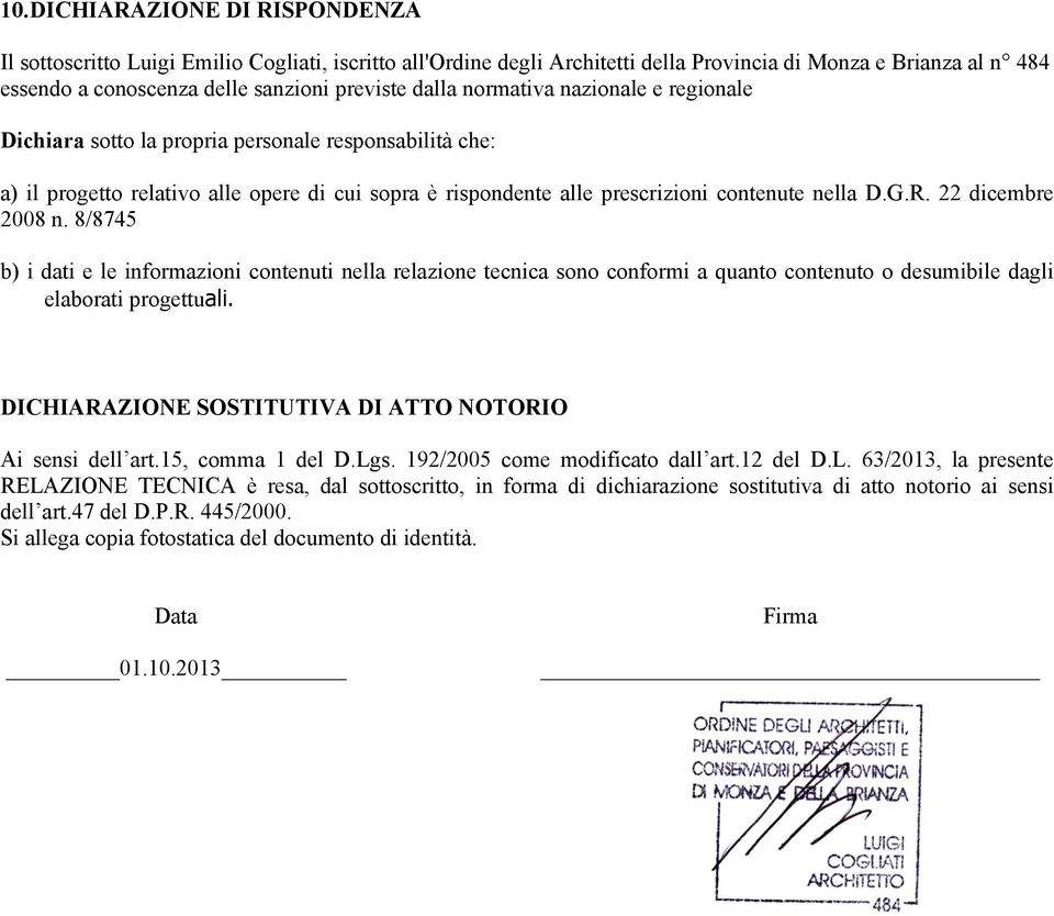 22 dicembre 2008 n. 8/8745 b) i dati e le informazioni contenuti nella relazione tecnica sono conformi a quanto contenuto o desumibile dagli elaborati progettuali.