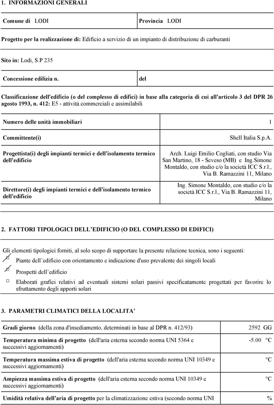 412: E5 - attività commerciali e assimilabili Numero delle unità immobiliari 1 Committente(i) Progettista(i) degli impianti termici e dell'isolamento termico dell'edificio Direttore(i) degli impianti