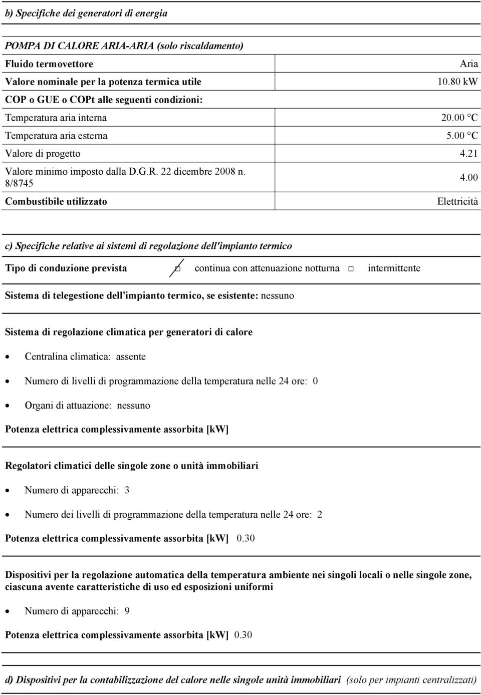 00 Elettricità c) Specifiche relative ai sistemi di regolazione dell'impianto termico Tipo di conduzione prevista continua con attenuazione notturna intermittente Sistema di telegestione