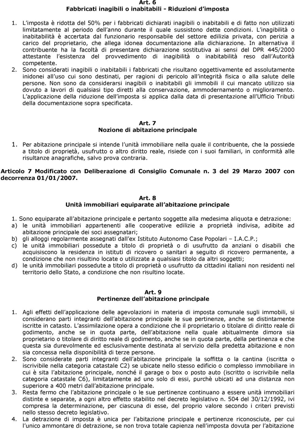 L inagibilità o inabitabilità è accertata dal funzionario responsabile del settore edilizia privata, con perizia a carico del proprietario, che allega idonea documentazione alla dichiarazione.