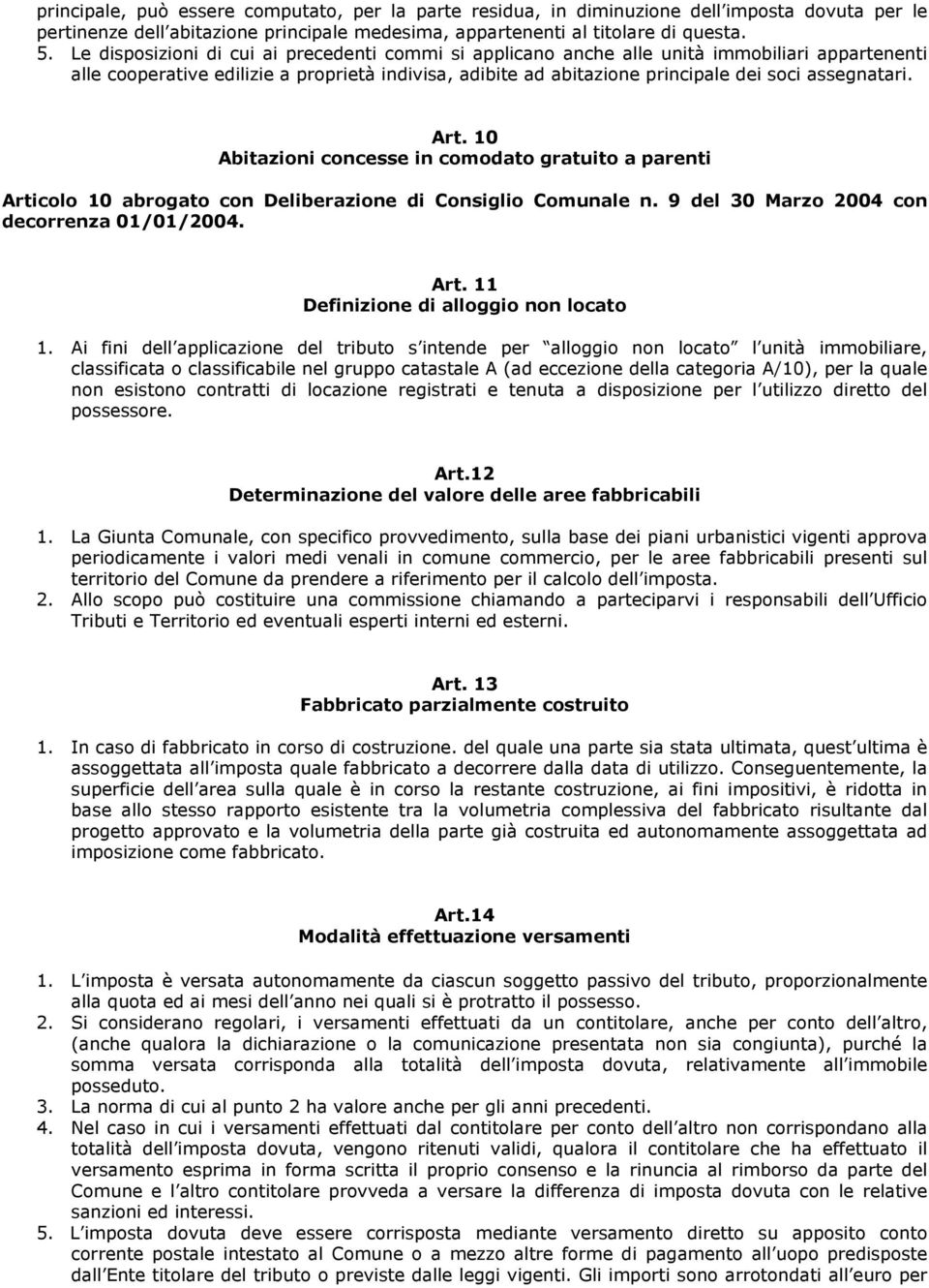 Art. 10 Abitazioni concesse in comodato gratuito a parenti Articolo 10 abrogato con Deliberazione di Consiglio Comunale n. 9 del 30 Marzo 2004 con decorrenza 01/01/2004. Art. 11 Definizione di alloggio non locato 1.