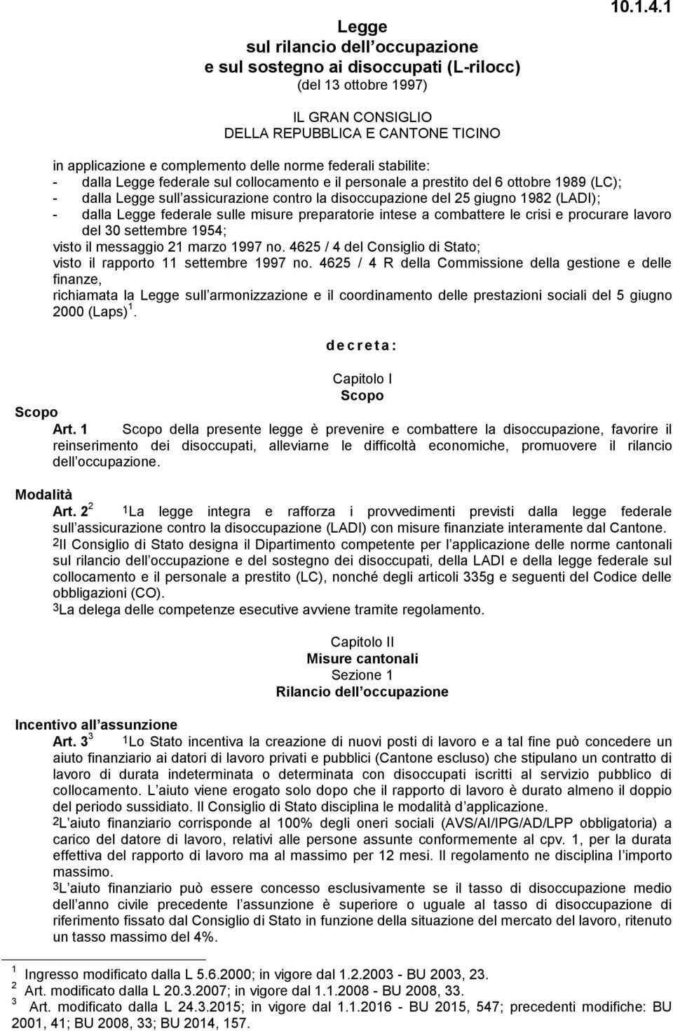 1989 (LC); - dalla Legge sull assicurazione contro la disoccupazione del 25 giugno 1982 (LADI); - dalla Legge federale sulle misure preparatorie intese a combattere le crisi e procurare lavoro del 30