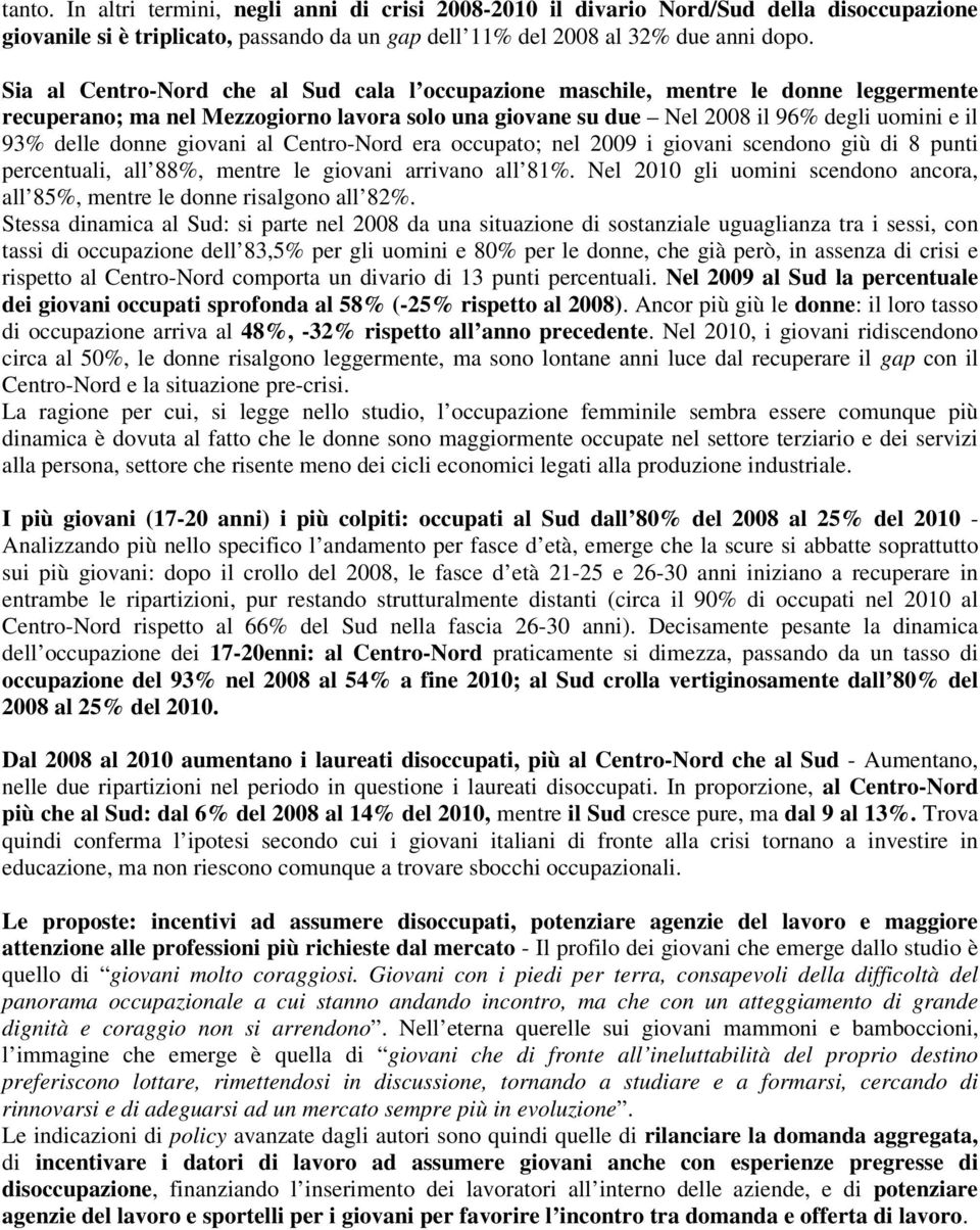 giovani al Centro-Nord era occupato; nel 2009 i giovani scendono giù di 8 punti percentuali, all 88%, mentre le giovani arrivano all 81%.