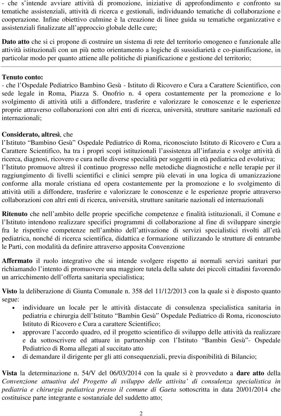 Infine obiettivo culmine è la creazione di linee guida su tematiche organizzative e assistenziali finalizzate all approccio globale delle cure; Dato atto che si ci propone di costruire un sistema di