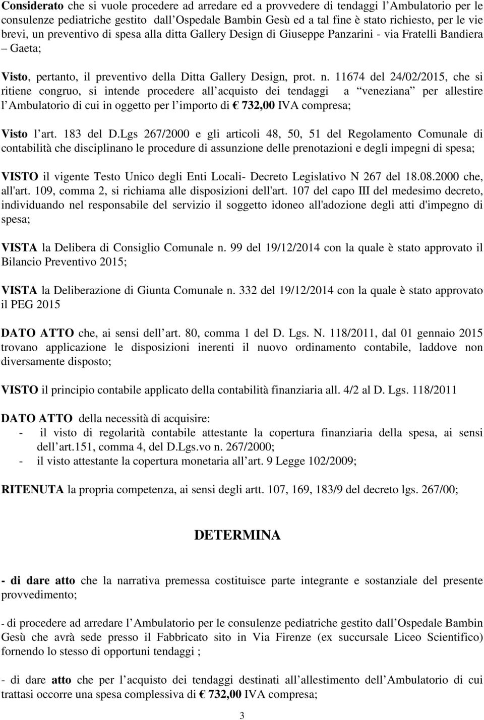 11674 del 24/02/2015, che si ritiene congruo, si intende procedere all acquisto dei tendaggi a veneziana per allestire l Ambulatorio di cui in oggetto per l importo di 732,00 IVA compresa; Visto l