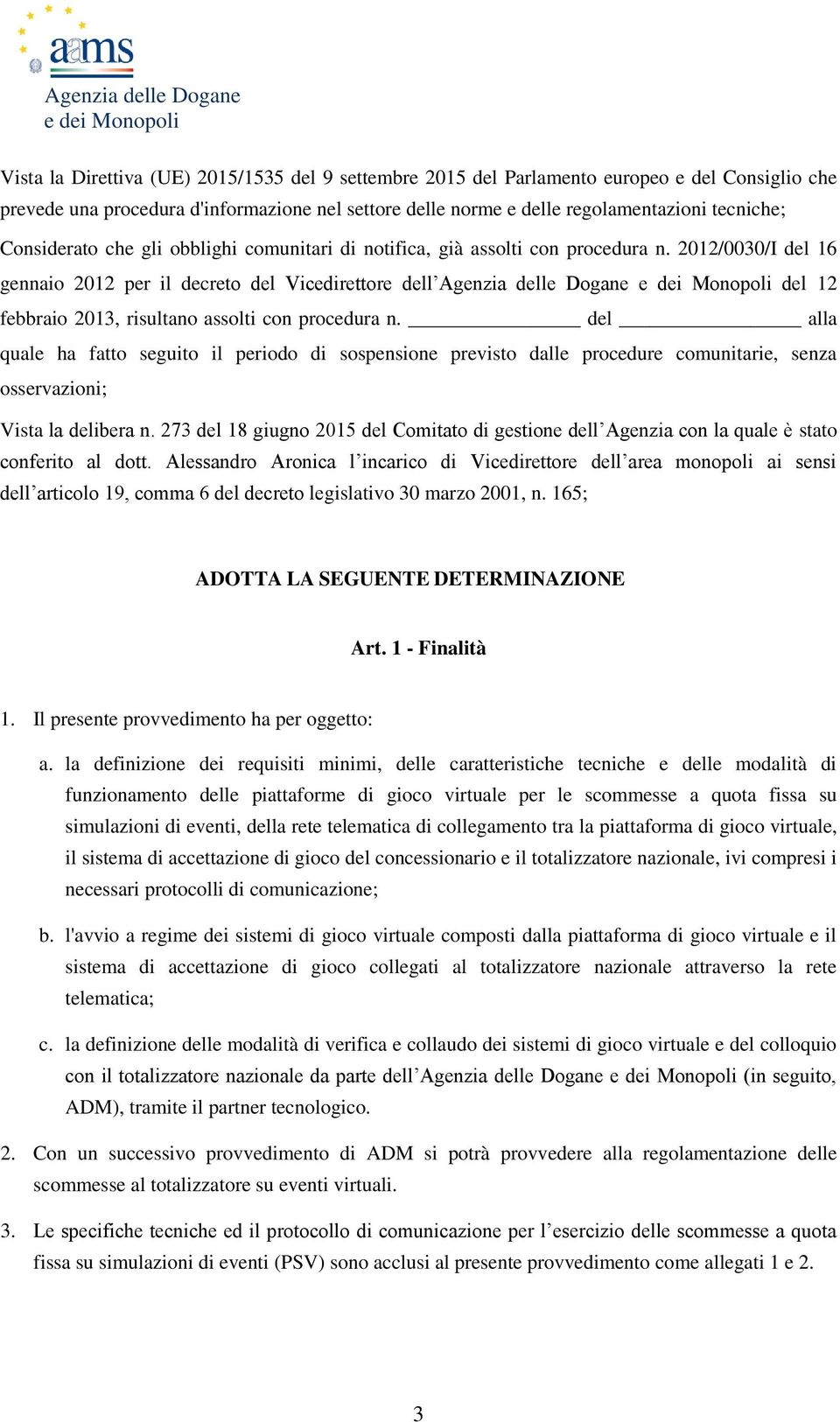 2012/0030/I del 16 gennaio 2012 per il decreto del Vicedirettore dell Agenzia delle Dogane del 12 febbraio 2013, risultano assolti con procedura n.