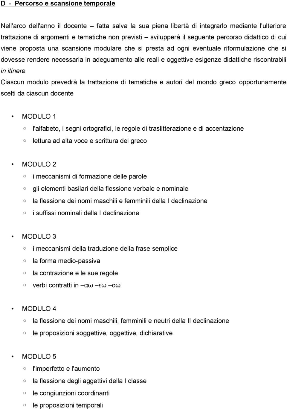 esigenze didattiche riscontrabili in itinere Ciascun modulo prevedrà la trattazione di tematiche e autori del mondo greco opportunamente scelti da ciascun docente MODULO 1 l'alfabeto, i segni