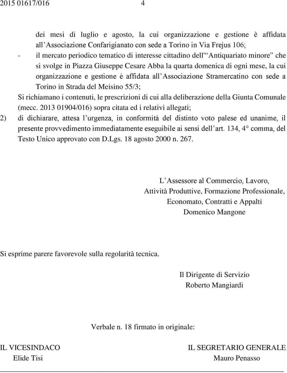 con sede a Torino in Strada del Meisino 55/3; Si richiamano i contenuti, le prescrizioni di cui alla deliberazione della Giunta Comunale (mecc.
