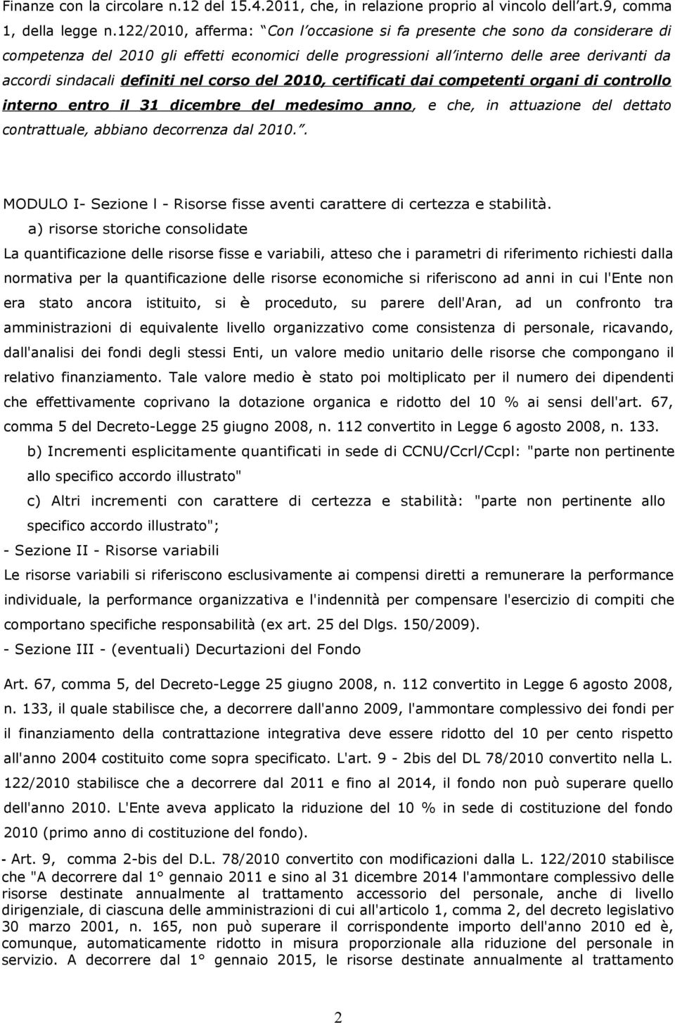 definiti nel corso del 2010, certificati dai competenti organi di controllo interno entro il 31 dicembre del medesimo anno, e che, in attuazione del dettato contrattuale, abbiano decorrenza dal 2010.