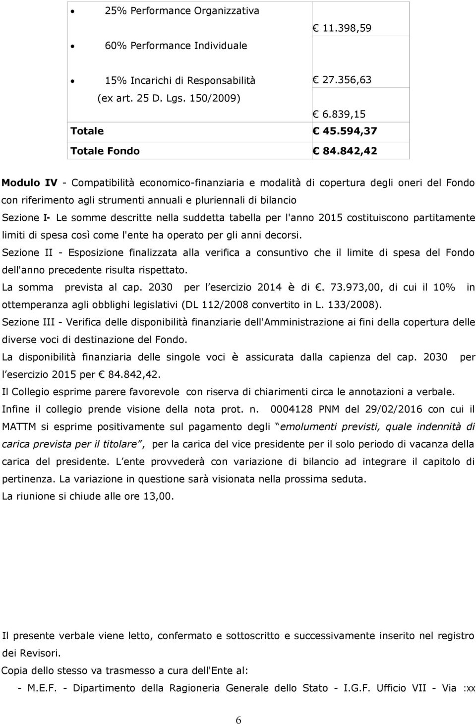 nella suddetta tabella per l'anno 2015 costituiscono partitamente limiti di spesa così come l'ente ha operato per gli anni decorsi.