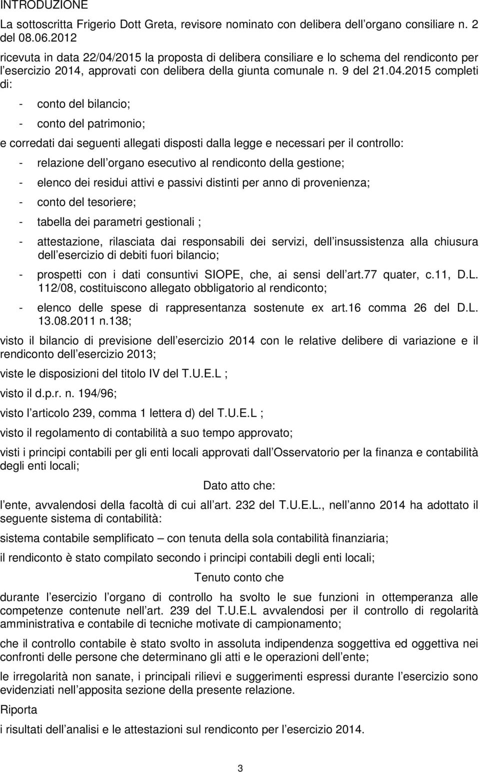 2015 la proposta di delibera consiliare e lo schema del rendiconto per l esercizio 2014, approvati con delibera della giunta comunale n. 9 del 21.04.