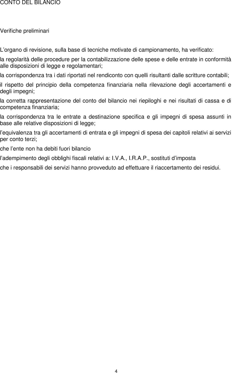 principio della competenza finanziaria nella rilevazione degli accertamenti e degli impegni; la corretta rappresentazione del conto del bilancio nei riepiloghi e nei risultati di cassa e di