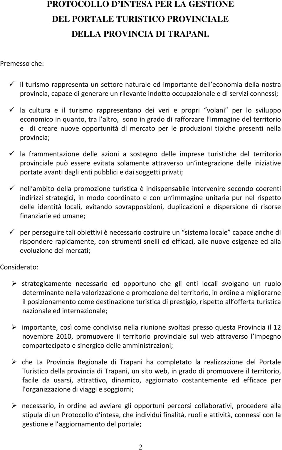 il turismo rappresentano dei veri e propri volani per lo sviluppo economico in quanto, tra l altro, sono in grado di rafforzare l immagine del territorio e di creare nuove opportunità di mercato per