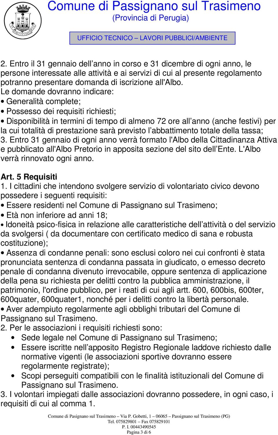 Le domande dovranno indicare: Generalità complete; Possesso dei requisiti richiesti; Disponibilità in termini di tempo di almeno 72 ore all anno (anche festivi) per la cui totalità di prestazione