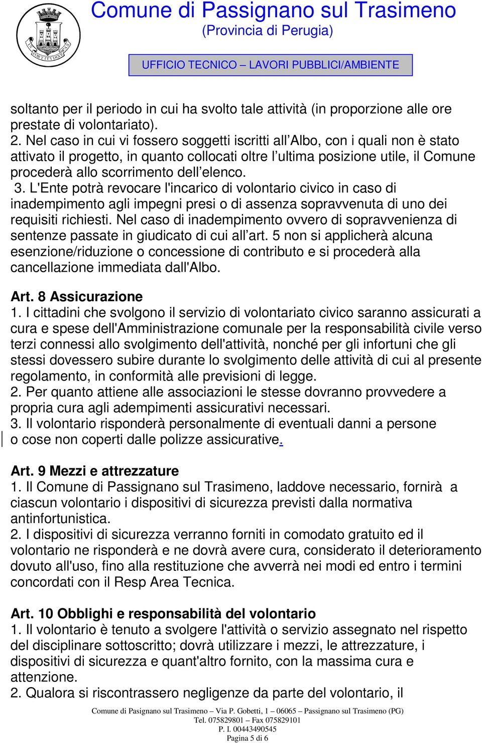 elenco. 3. L'Ente potrà revocare l'incarico di volontario civico in caso di inadempimento agli impegni presi o di assenza sopravvenuta di uno dei requisiti richiesti.