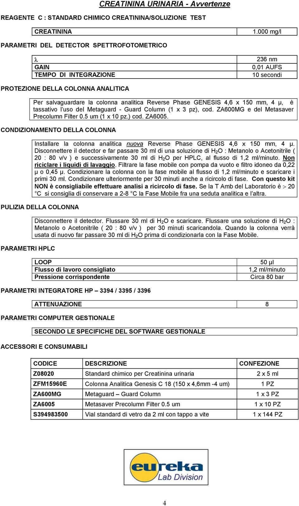 GENESIS 4,6 x 150 mm, 4 µ, è tassativo l uso del Metaguard - Guard Column (1 x 3 pz), cod. ZA600MG e del Metasaver Precolumn Filter 0.5 um (1 x 10 pz.) cod. ZA6005.