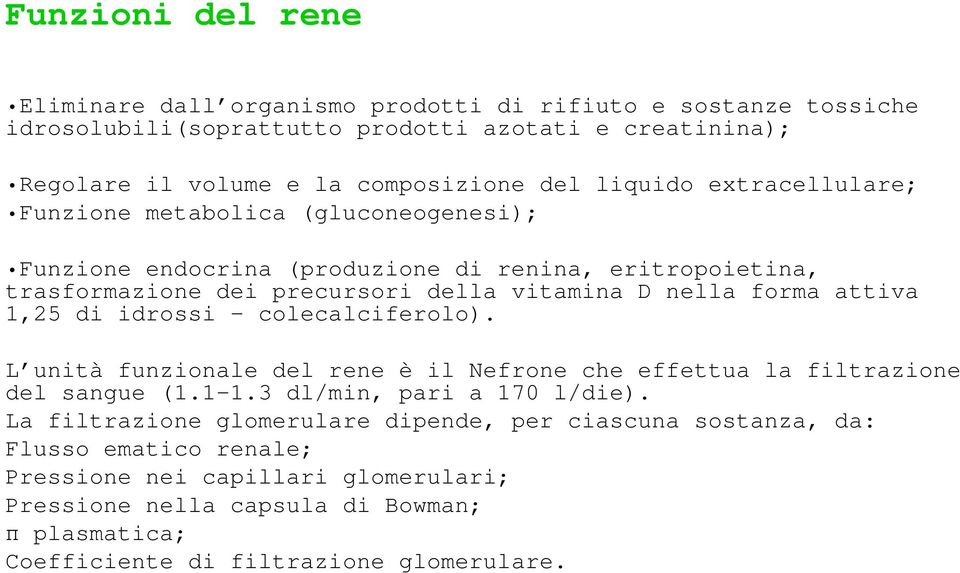 attiva 1,25 di idrossi colecalciferolo). L unità funzionale del rene è il Nefrone che effettua la filtrazione del sangue (1.1-1.3 dl/min, pari a 170 l/die).