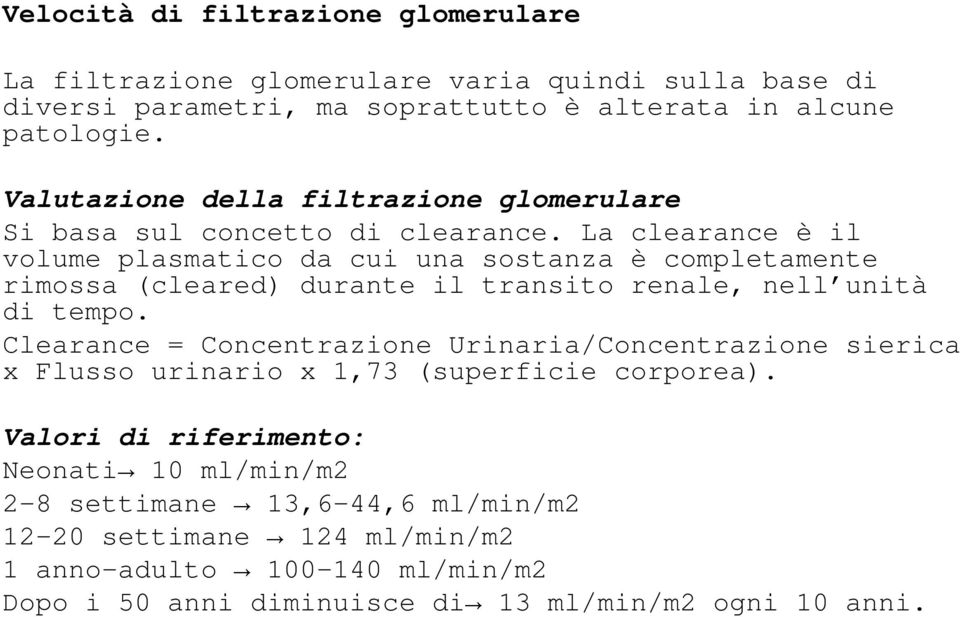 La clearance è il volume plasmatico da cui una sostanza è completamente rimossa (cleared) durante il transito renale, nell unità di tempo.