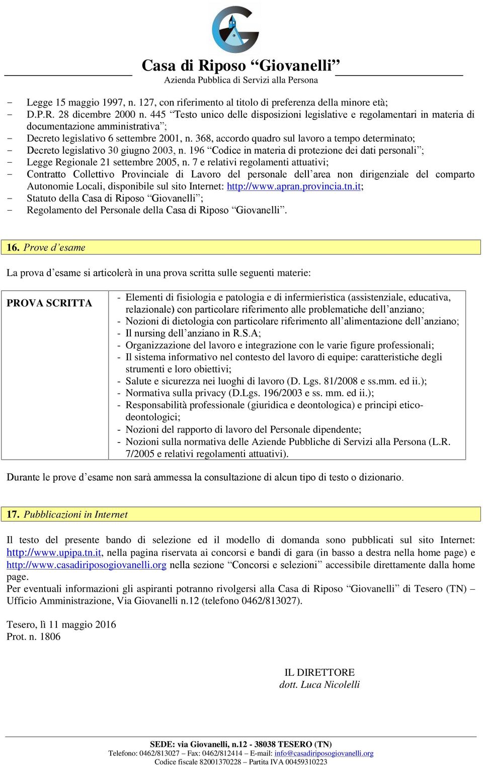 368, accordo quadro sul lavoro a tempo determinato; - Decreto legislativo 30 giugno 2003, n. 196 Codice in materia di protezione dei dati personali ; - Legge Regionale 21 settembre 2005, n.