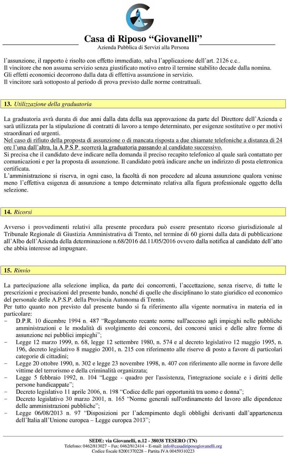 Utilizzazione della graduatoria La graduatoria avrà durata di due anni dalla data della sua approvazione da parte del Direttore dell Azienda e sarà utilizzata per la stipulazione di contratti di