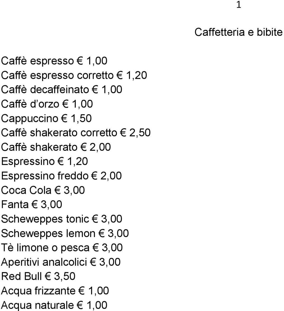 1,20 Espressino freddo 2,00 Coca Cola 3,00 Fanta 3,00 Scheweppes tonic 3,00 Scheweppes lemon 3,00