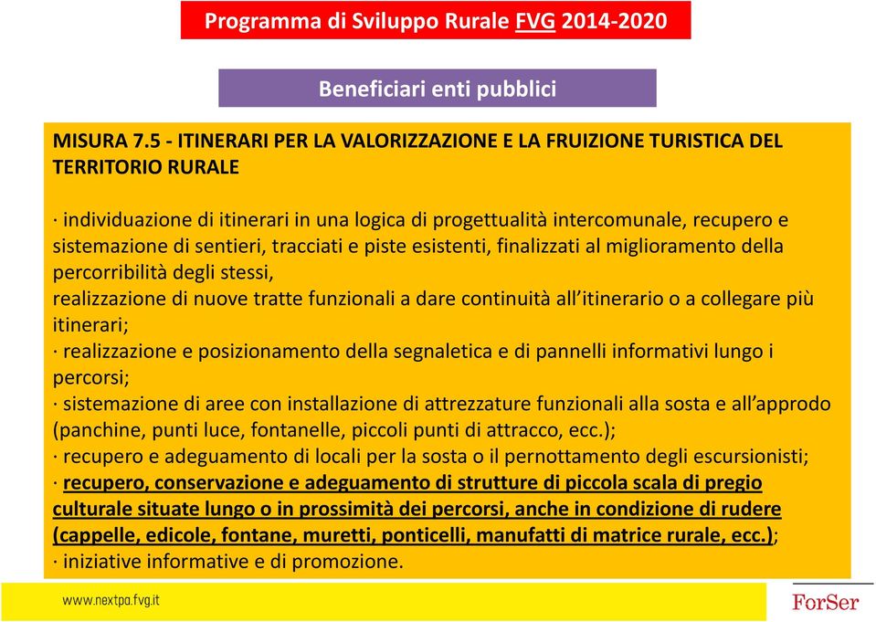 tracciati e piste esistenti, finalizzati al miglioramento della percorribilità degli stessi, realizzazione di nuove tratte funzionali a dare continuità all itinerario o a collegare più itinerari;