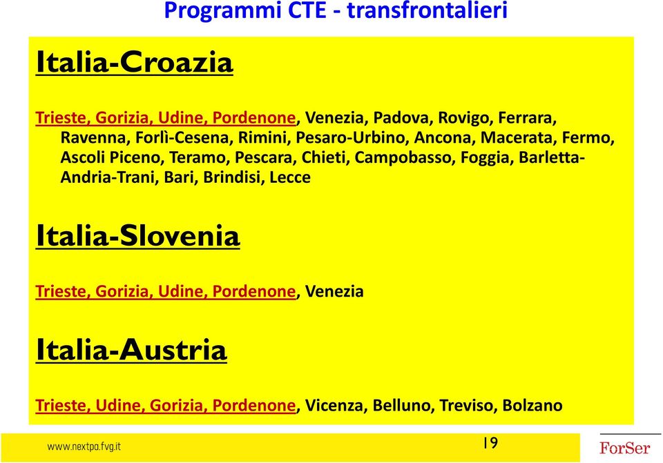 Pescara, Chieti, Campobasso, Foggia, Barletta Andria Trani, Bari, Brindisi, Lecce Italia-Slovenia Trieste,