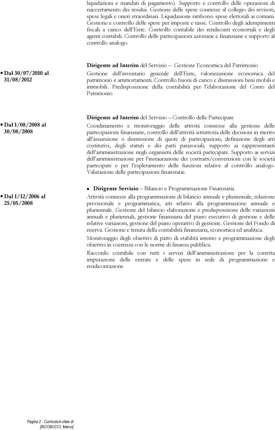 Controllo contabile dei rendiconti economali e degli agenti contabili. Controllo delle partecipazioni azionarie e finanziarie e supporto al controllo analogo.