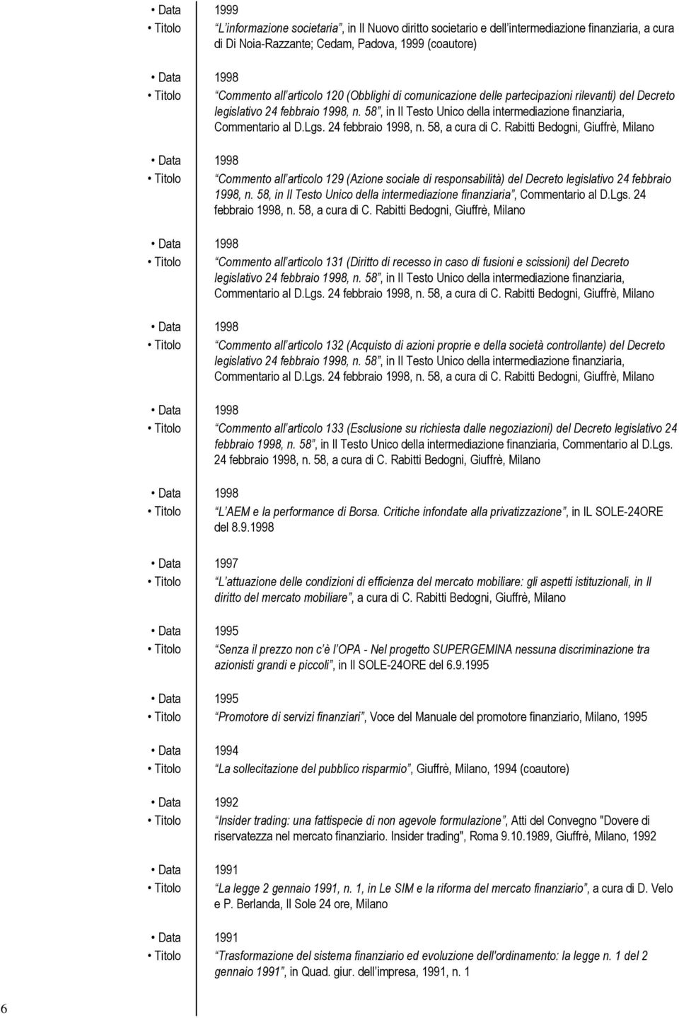 24 febbraio 1998, n. 58, a cura di C. Rabitti Bedogni, Giuffrè, Milano Data 1998 Titolo Commento all articolo 129 (Azione sociale di responsabilità) del Decreto legislativo 24 febbraio 1998, n.