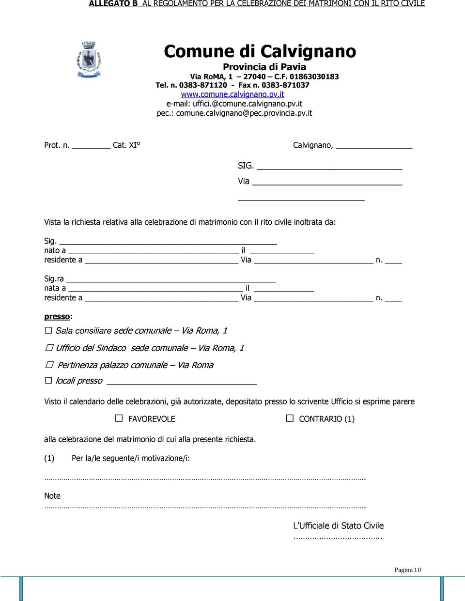 Via Vista la richiesta relativa alla celebrazione di matrimonio con il rito civile inoltrata da: Sig. nato a il residente a Via n. Sig.ra nata a il residente a Via n.