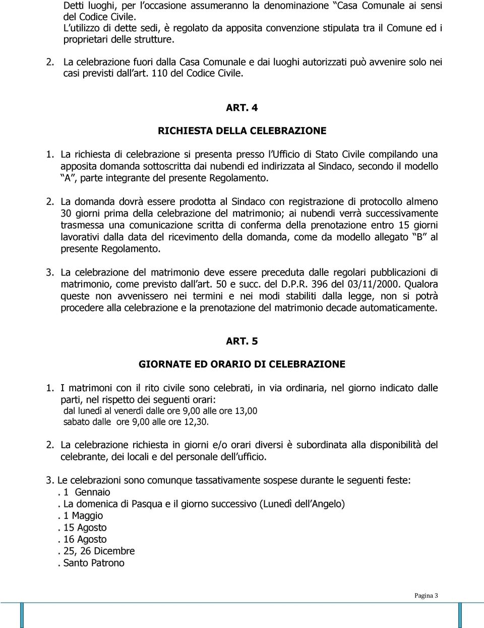 La celebrazione fuori dalla Casa Comunale e dai luoghi autorizzati può avvenire solo nei casi previsti dall art. 110 del Codice Civile. ART. 4 RICHIESTA DELLA CELEBRAZIONE 1.