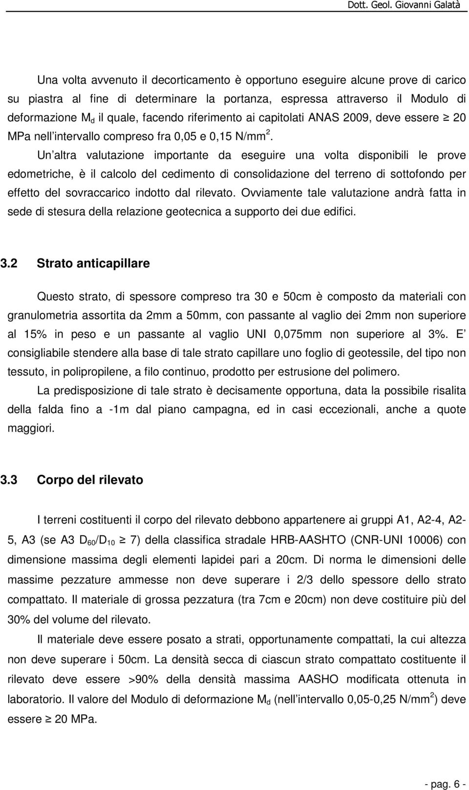 Un altra valutazione importante da eseguire una volta disponibili le prove edometriche, è il calcolo del cedimento di consolidazione del terreno di sottofondo per effetto del sovraccarico indotto dal