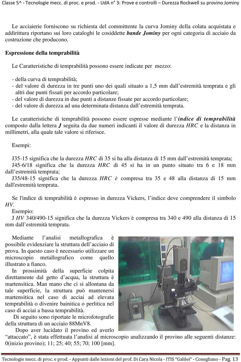 Espressione della temprabilità Le Caratteristiche di temprabilità possono essere indicate per mezzo: - della curva di temprabilità; - del valore di durezza in tre punti uno dei quali situato a 1,5 mm