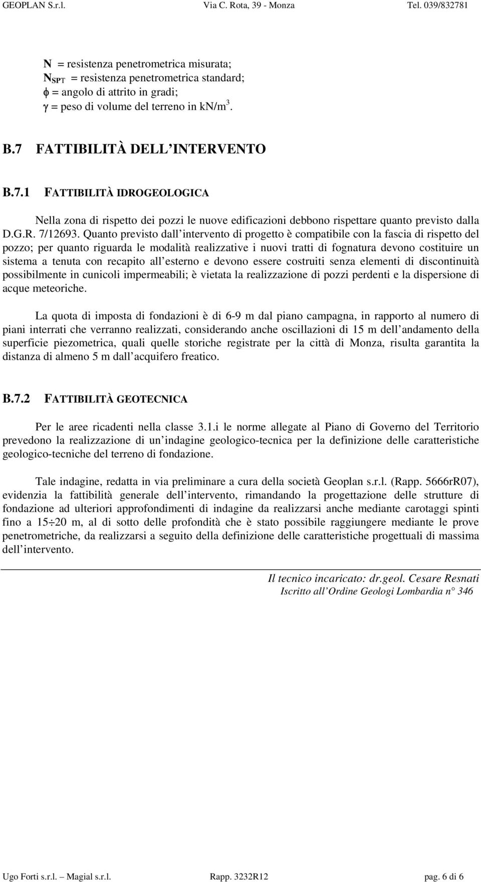 7 FATTIBILITÀ DELL INTERVENTO B.7.1 FATTIBILITÀ IDROGEOLOGICA Nella zona di rispetto dei pozzi le nuove edificazioni debbono rispettare quanto previsto dalla D.G.R. 7/12693.