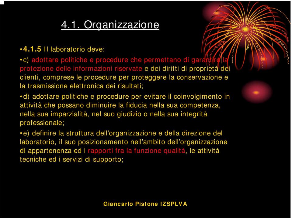 che possano diminuire la fiducia nella sua competenza, nella sua imparzialità, nel suo giudizio o nella sua integrità professionale; e) definire la struttura dell organizzazione e