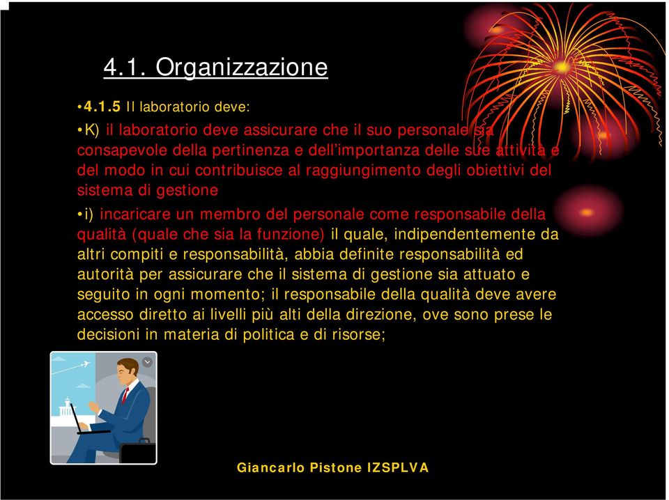 funzione) il quale, indipendentemente da altri compiti e responsabilità, abbia definite responsabilità ed autorità per assicurare che il sistema di gestione sia attuato e