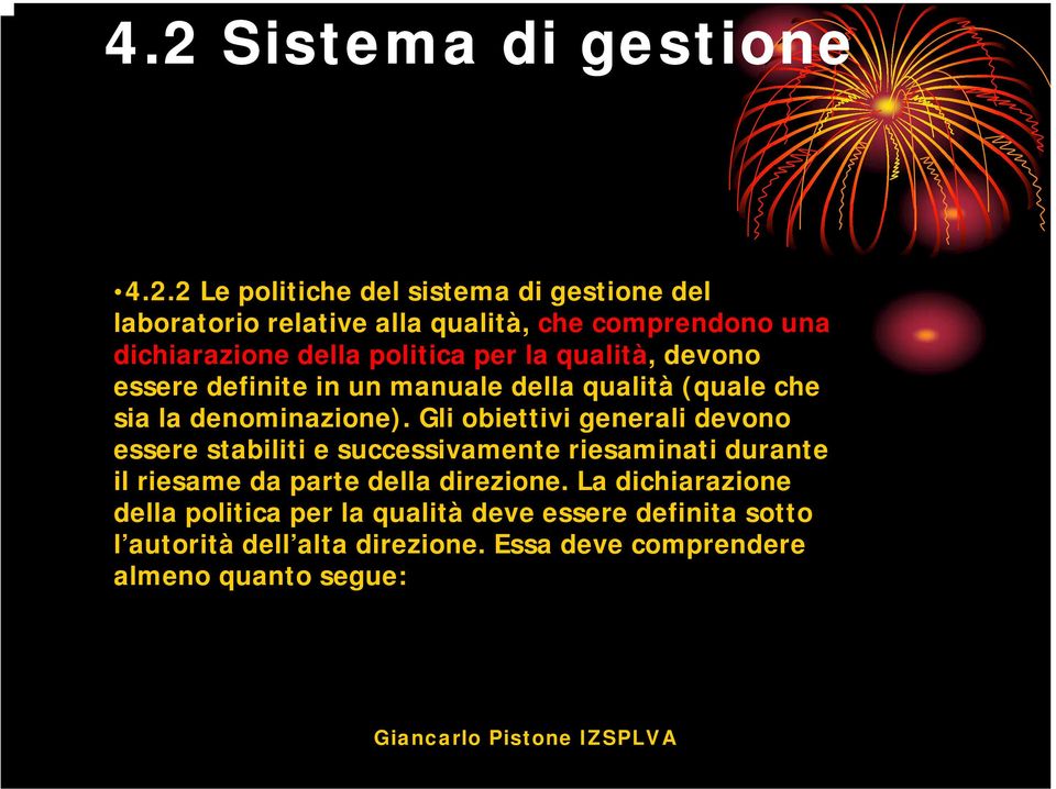 Gli obiettivi generali devono essere stabiliti e successivamente riesaminati durante il riesame da parte della direzione.