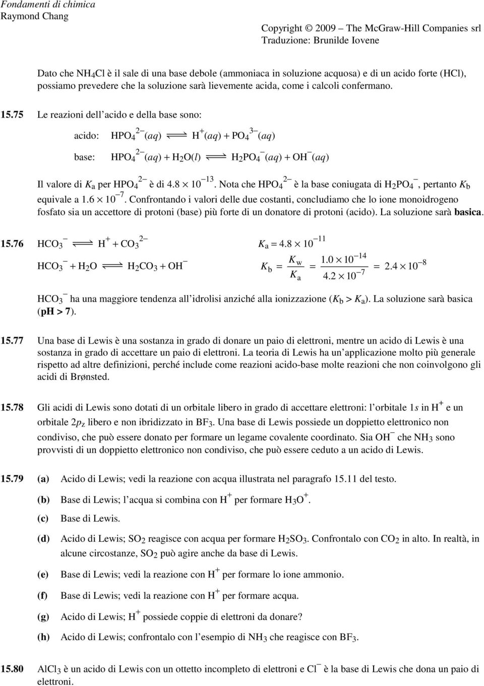 Nota che HPO4 è la base coniugata di H PO 4, pertanto Kb equivale a 1.6 10 7.