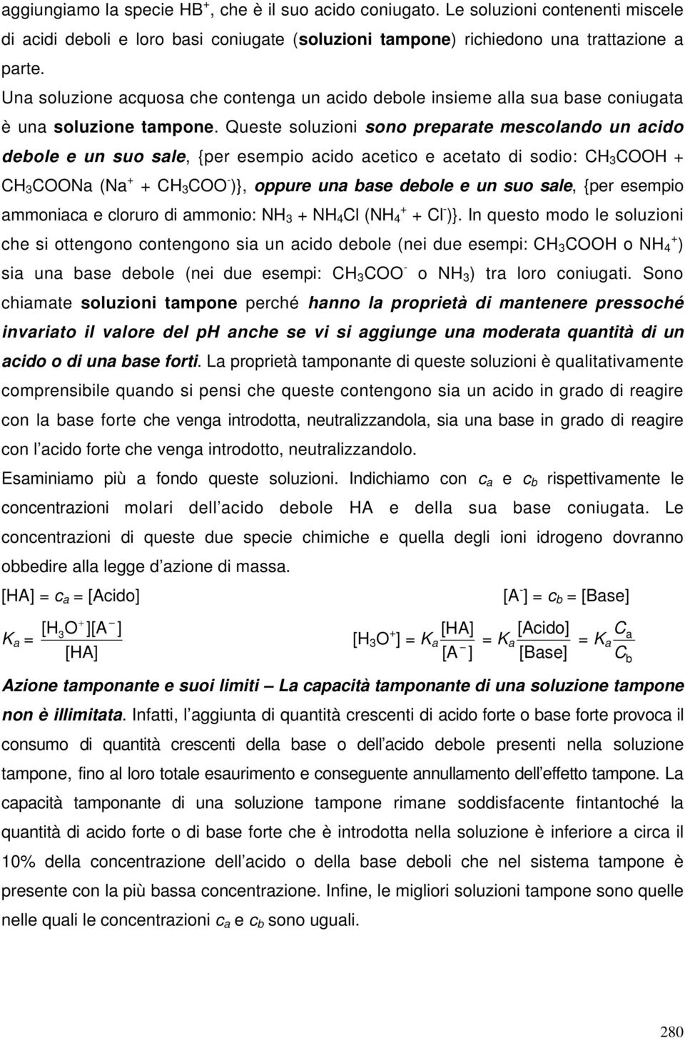 Queste soluzioni sono preparate mescolando un acido debole e un suo sale, {per esempio acido acetico e acetato di sodio: CH COOH + CH COONa (Na + + CH COO - )}, oppure una base debole e un suo sale,