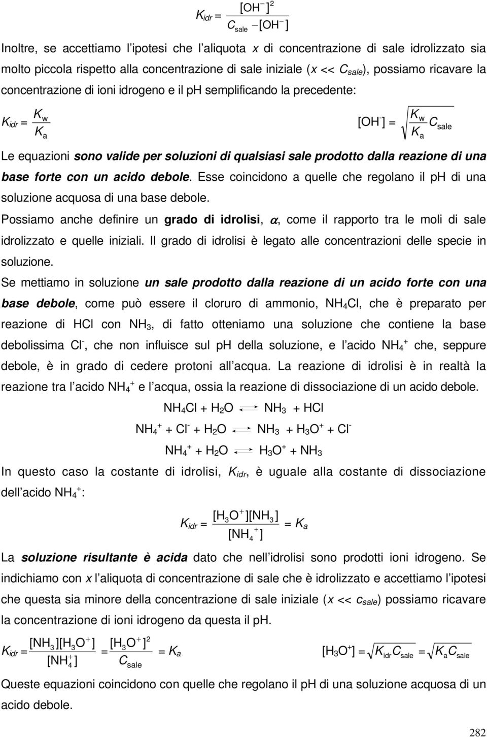 dalla reazione di una base forte con un acido debole. Esse coincidono a quelle che regolano il ph di una soluzione acquosa di una base debole.