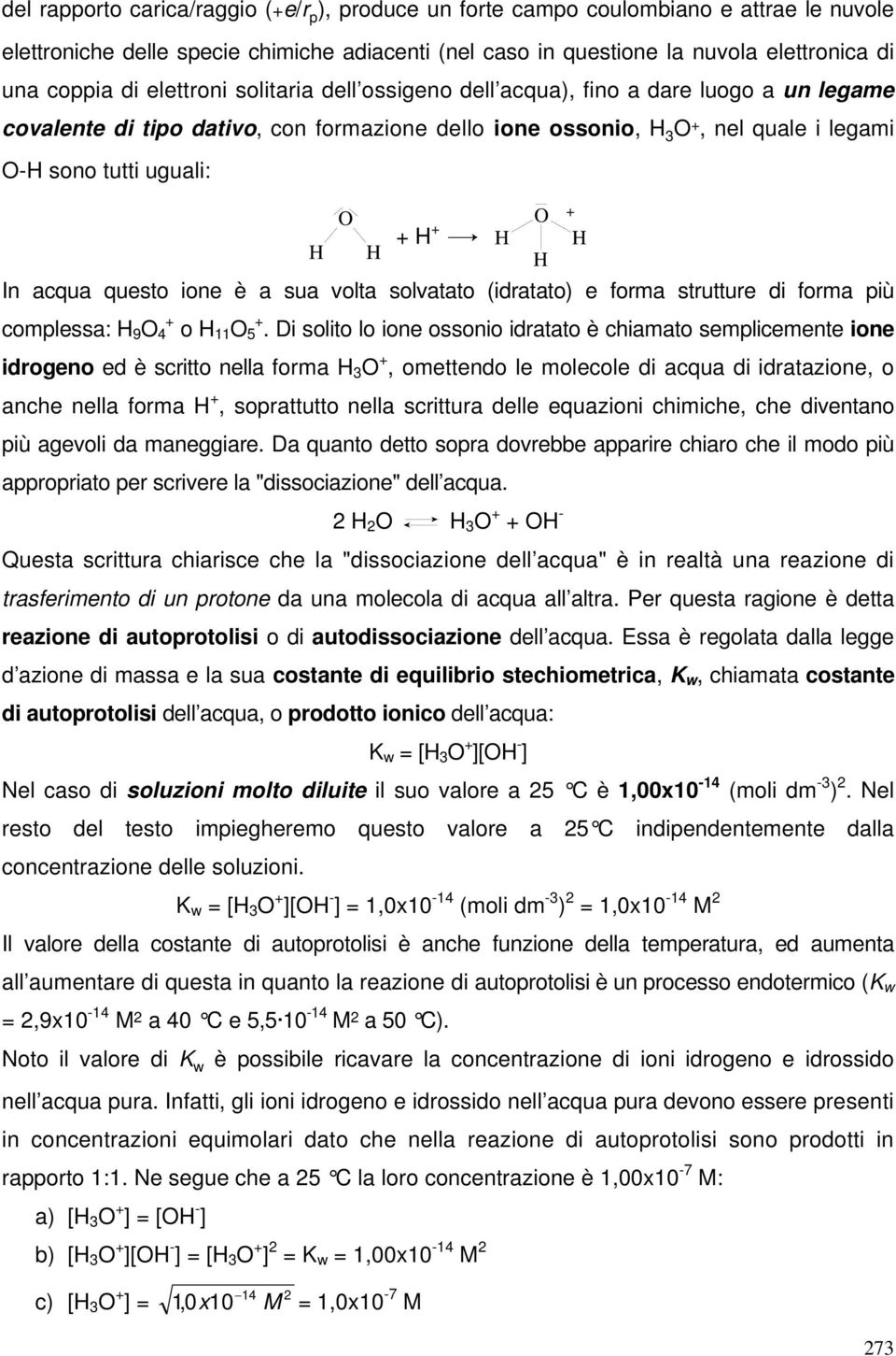 H H H H H In acqua questo ione è a sua volta solvatato (idratato) e forma strutture di forma più complessa: H 9 O + 4 o H 11 O + 5.