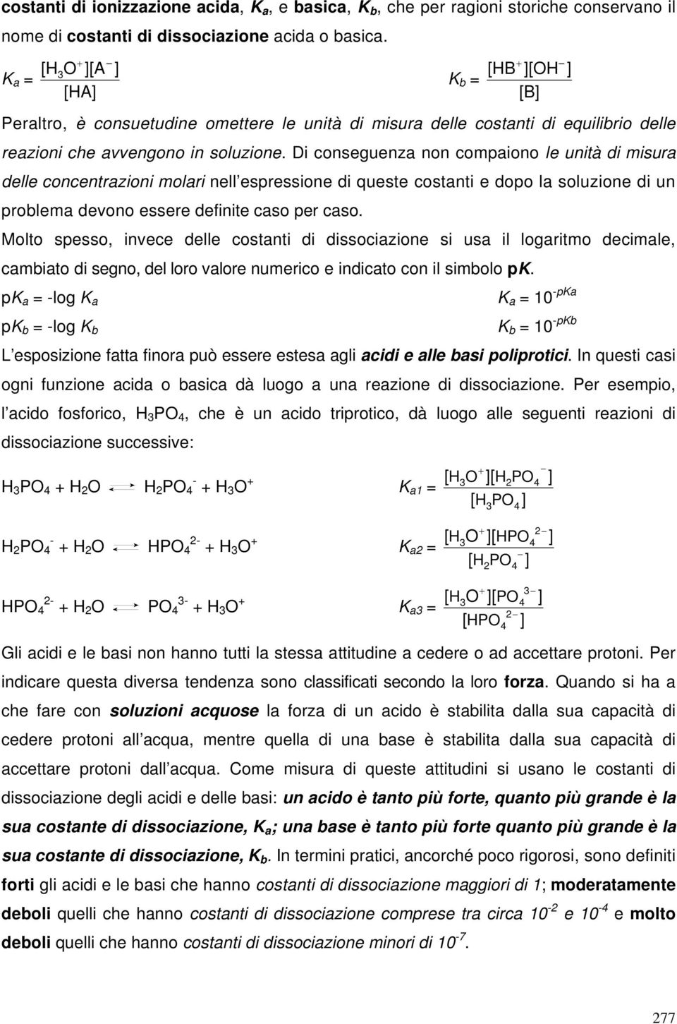 Di conseguenza non compaiono le unità di misura delle concentrazioni molari nell espressione di queste costanti e dopo la soluzione di un problema devono essere definite caso per caso.