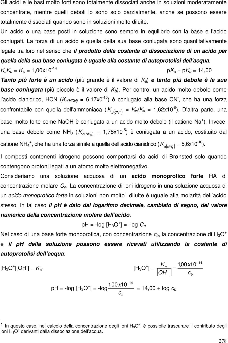 La forza di un acido e quella della sua base coniugata sono quantitativamente legate tra loro nel senso che il prodotto della costante di dissociazione di un acido per quella della sua base coniugata